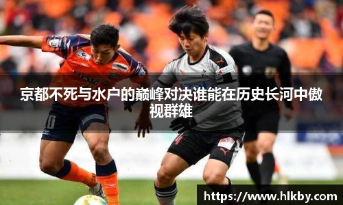 京都不死与水户的巅峰对决谁能在历史长河中傲视群雄